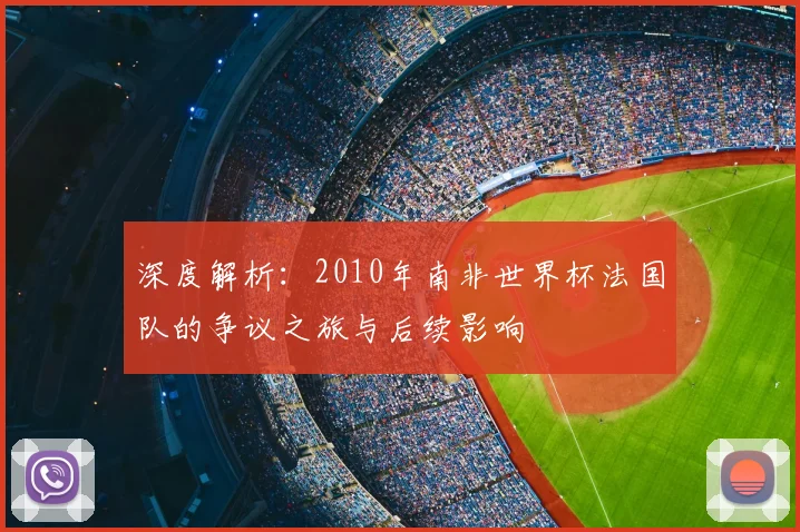 深度解析:2010年南非世界杯法国队的争议之旅与后续影响